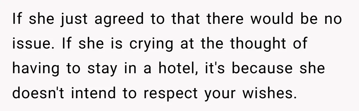 If she just agreed to that there would be no issue. If she is crying at the thought of having to stay in a hotel, it's because she doesn't intend...