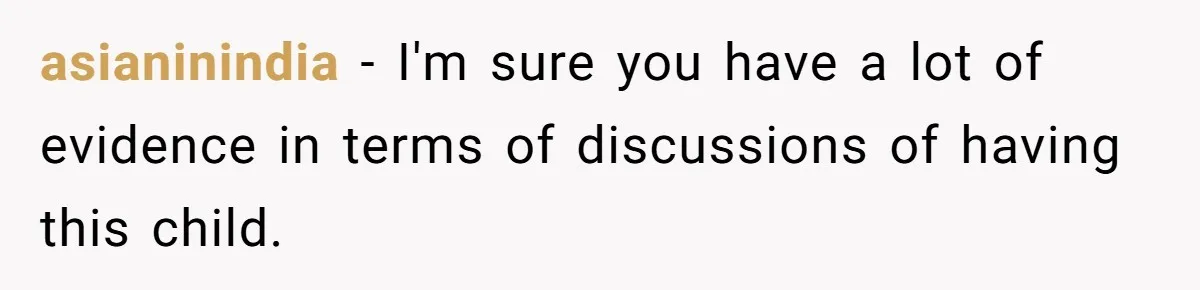 asianinindia − I'm sure you have a lot of evidence in terms of discussions of having this child.