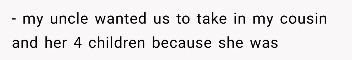 - my uncle wanted us to take in my cousin and her 4 children because she was