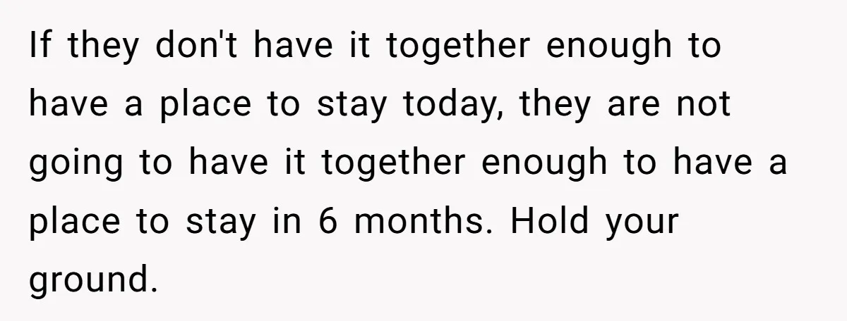 If they don't have it together enough to have a place to stay today, they are not going to have it together enough to have a place to stay in...