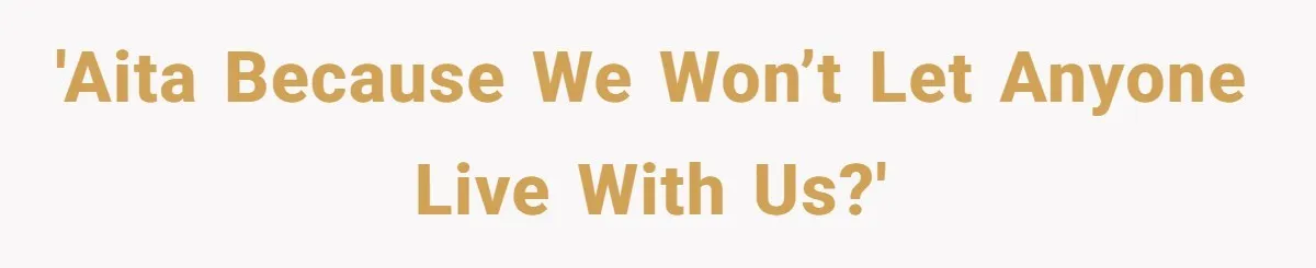 'AITA because we won’t let anyone live with us?'