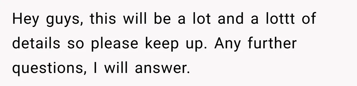 Hey guys, this will be a lot and a lottt of details so please keep up. Any further questions, I will answer.