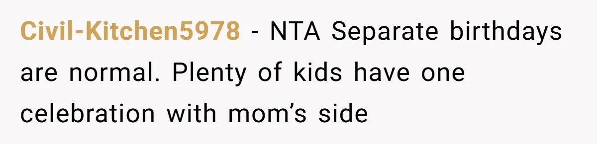 Civil-Kitchen5978 − NTA Separate birthdays are normal. Plenty of kids have one celebration with mom’s side