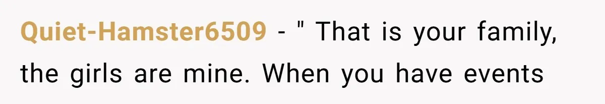 Quiet-Hamster6509 − " That is your family, the girls are mine. When you have events