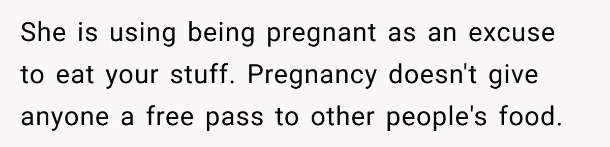 She is using being pregnant as an excuse to eat your stuff. Pregnancy doesn't give anyone a free pass to other people's food.