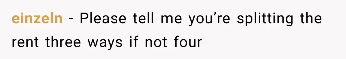 einzeln − Please tell me you’re splitting the rent three ways if not four