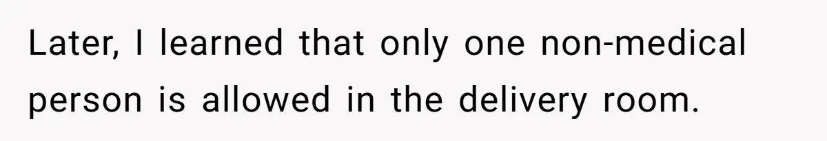 Later, I learned that only one non-medical person is allowed in the delivery room.
