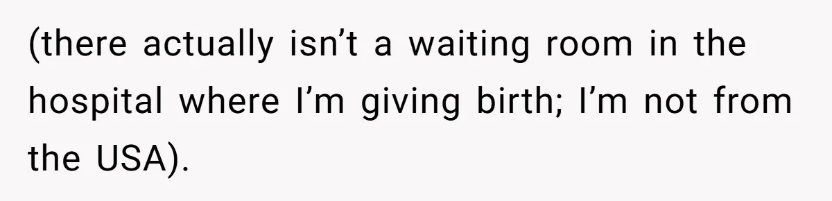 (there actually isn’t a waiting room in the hospital where I’m giving birth; I’m not from the USA).