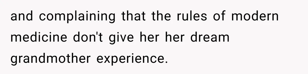 and complaining that the rules of modern medicine don't give her her dream grandmother experience.