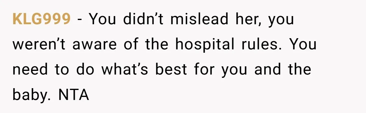 KLG999 − You didn’t mislead her, you weren’t aware of the hospital rules. You need to do what’s best for you and the baby. NTA