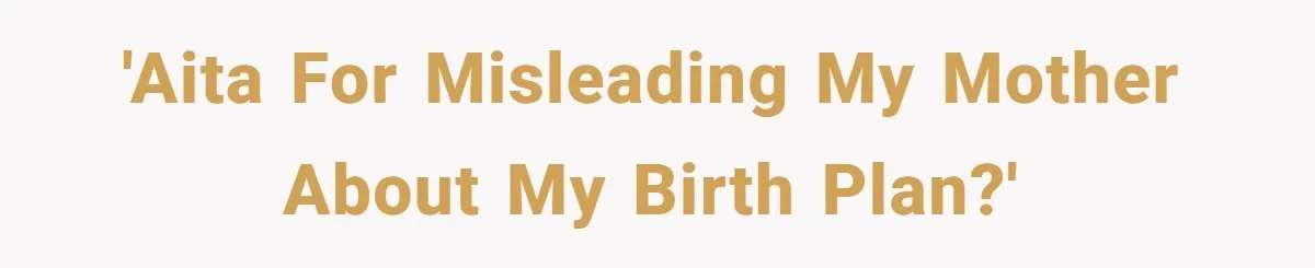 'AITA for misleading my mother about my birth plan?'