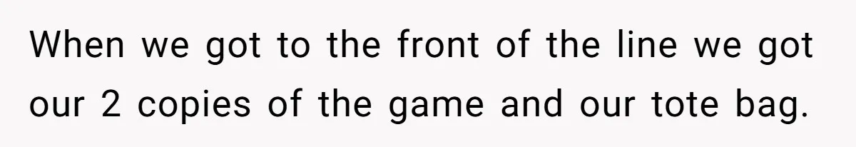 When we got to the front of the line we got our 2 copies of the game and our tote bag.