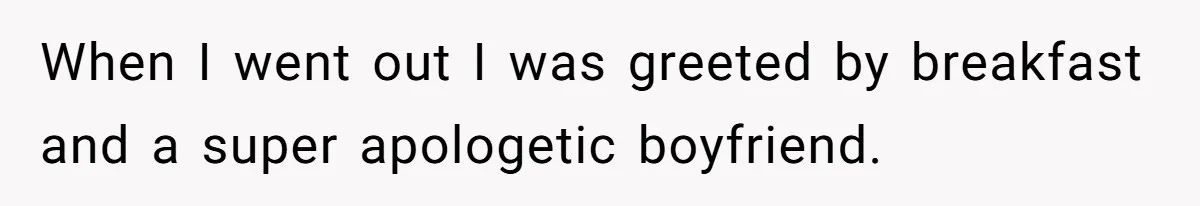 When I went out I was greeted by breakfast and a super apologetic boyfriend.
