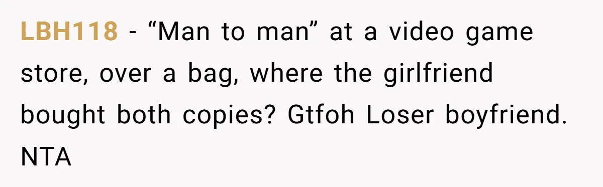 LBH118 − “Man to man” at a video game store, over a bag, where the girlfriend bought both copies? Gtfoh Loser boyfriend. NTA