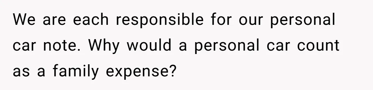 We are each responsible for our personal car note. Why would a personal car count as a family expense?