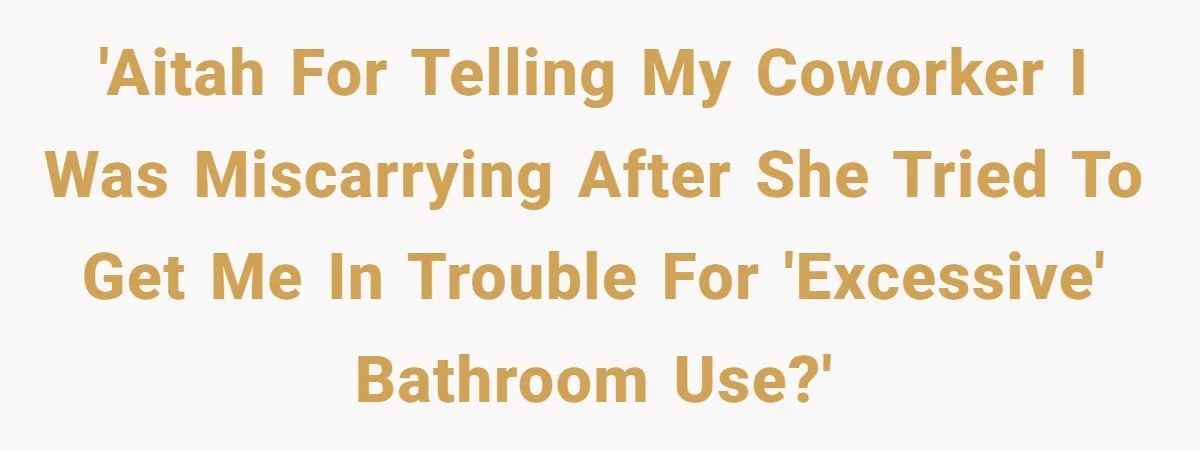 'AITAH for telling my coworker I was miscarrying after she tried to get me in trouble for 'excessive' bathroom use?'
