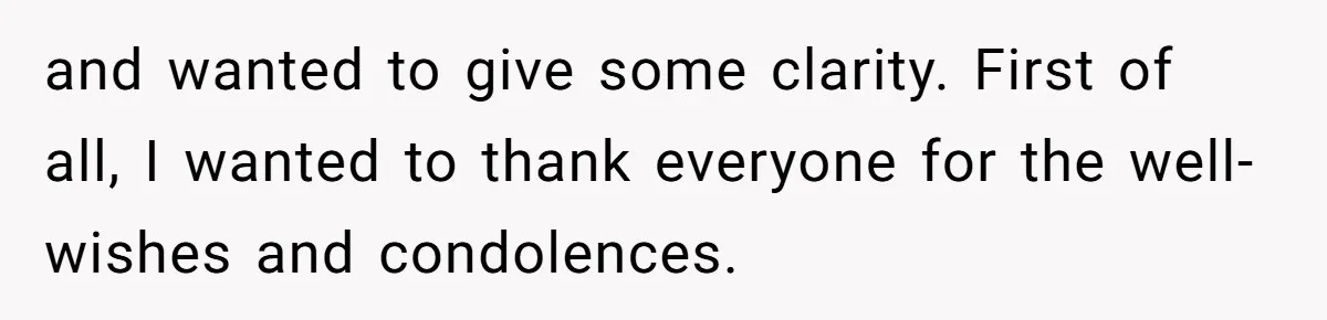 and wanted to give some clarity. First of all, I wanted to thank everyone for the well-wishes and condolences.