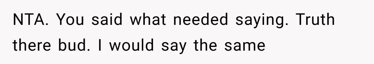 NTA. You said what needed saying. Truth there bud. I would say the same