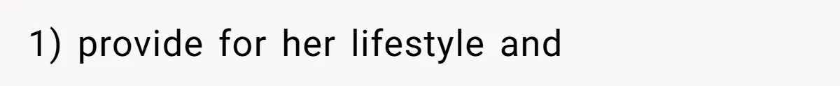 1) provide for her lifestyle and