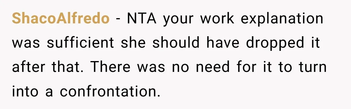 ShacoAlfredo − NTA your work explanation was sufficient she should have dropped it after that. There was no need for it to turn into a confrontation.