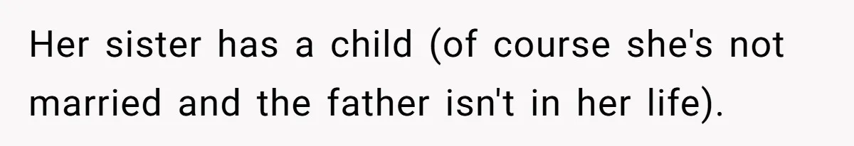 Her sister has a child (of course she's not married and the father isn't in her life).