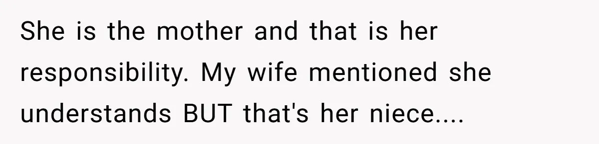 She is the mother and that is her responsibility. My wife mentioned she understands BUT that's her niece....