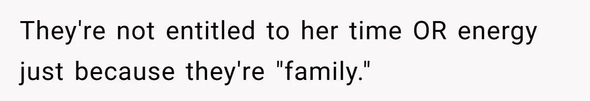 They're not entitled to her time OR energy just because they're "family."