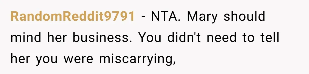 RandomReddit9791 − NTA. Mary should mind her business. You didn't need to tell her you were miscarrying,
