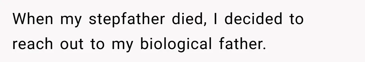 When my stepfather died, I decided to reach out to my biological father.