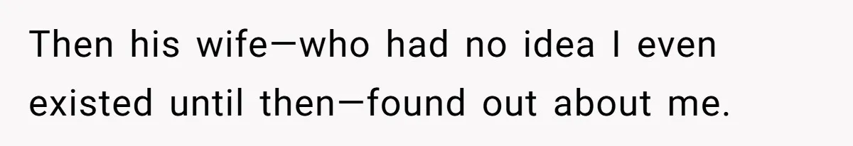 Then his wife—who had no idea I even existed until then—found out about me.