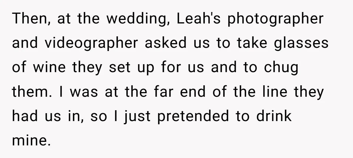 Then, at the wedding, Leah's photographer and videographer asked us to take glasses of wine they set up for us and to chug them. I was at the far end...