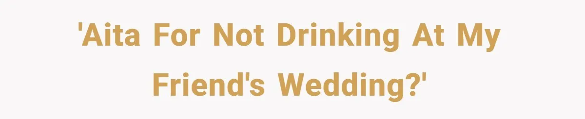 'AITA for not drinking at my friend's wedding?'