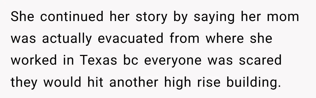 She continued her story by saying her mom was actually evacuated from where she worked in Texas bc everyone was scared they would hit another high rise building.