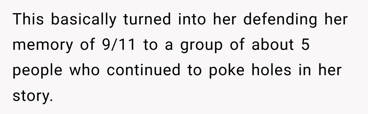This basically turned into her defending her memory of 9/11 to a group of about 5 people who continued to poke holes in her story.