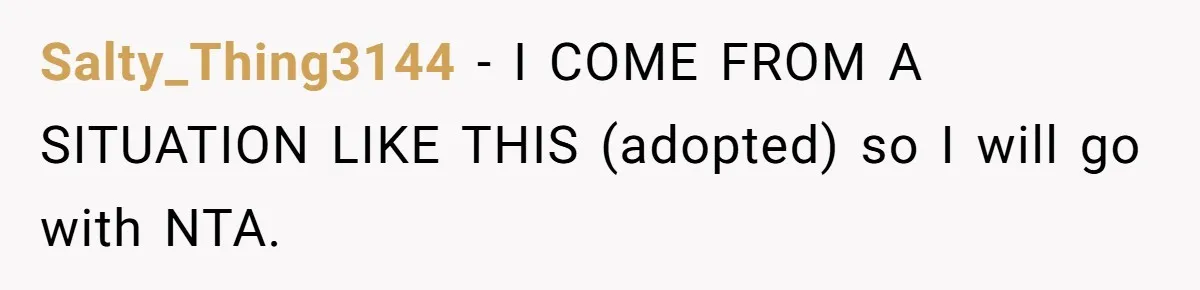 Salty_Thing3144 − I COME FROM A SITUATION LIKE THIS (adopted) so I will go with NTA.