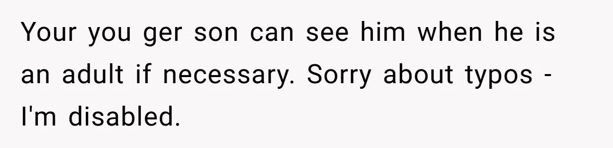 Your you ger son can see him when he is an adult if necessary. Sorry about typos - I'm disabled.