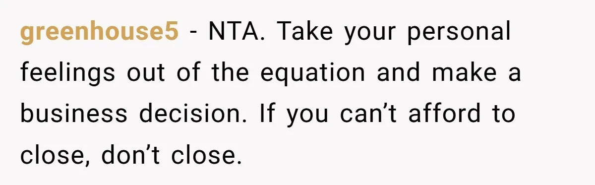 greenhouse5 − NTA. Take your personal feelings out of the equation and make a business decision. If you can’t afford to close, don’t close.