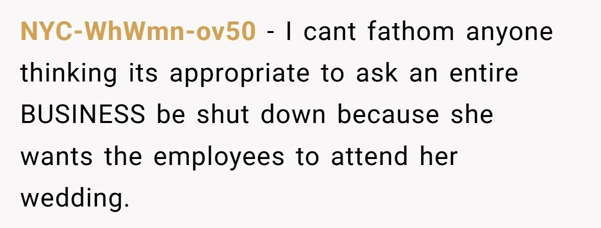 NYC-WhWmn-ov50 − I cant fathom anyone thinking its appropriate to ask an entire BUSINESS be shut down because she wants the employees to attend her wedding.