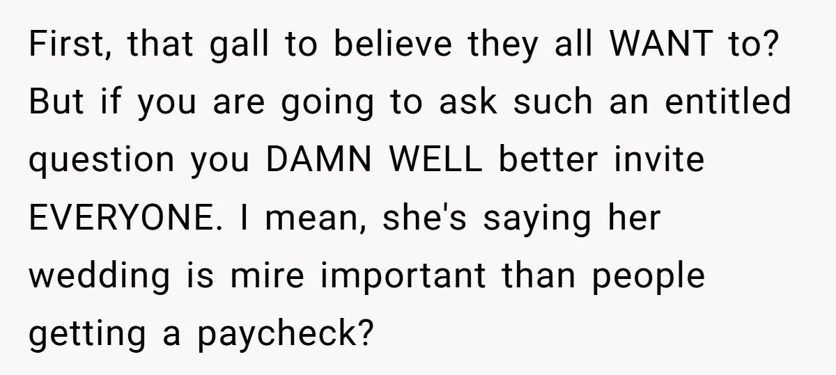 First, that gall to believe they all WANT to? But if you are going to ask such an entitled question you DAMN WELL better invite EVERYONE. I mean, she's saying...
