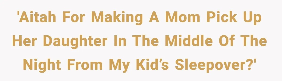'AITAH for making a mom pick up her daughter in the middle of the night from my kid’s sleepover?'