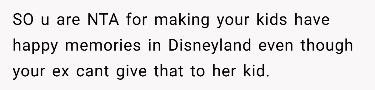 SO u are NTA for making your kids have happy memories in Disneyland even though your ex cant give that to her kid.