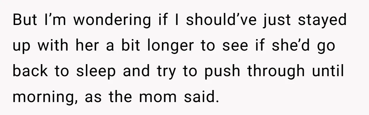 But I’m wondering if I should’ve just stayed up with her a bit longer to see if she’d go back to sleep and try to push through until morning, as...
