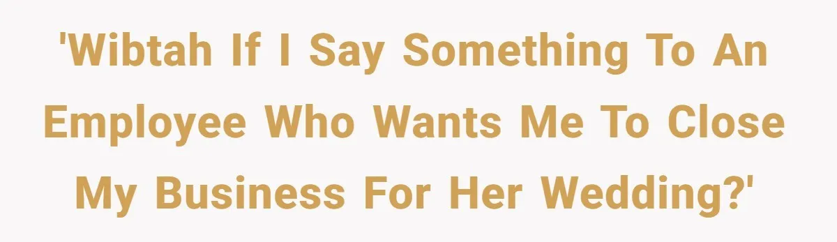 'WIBTAH if I say something to an employee who wants me to close my business for her wedding?'