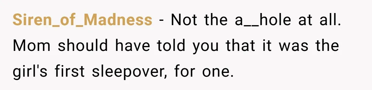 Siren_of_Madness − Not the a__hole at all. Mom should have told you that it was the girl's first sleepover, for one.