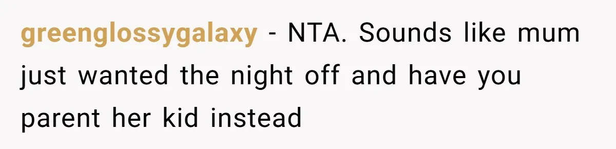 greenglossygalaxy − NTA. Sounds like mum just wanted the night off and have you parent her kid instead