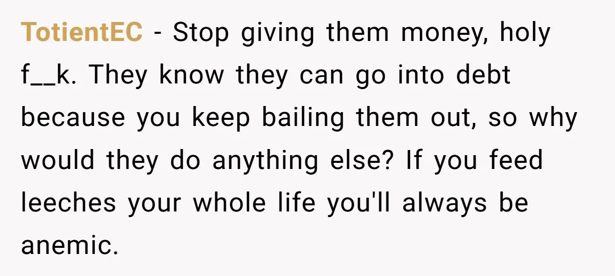 TotientEC − Stop giving them money, holy f__k. They know they can go into debt because you keep bailing them out, so why would they do anything else? If you...