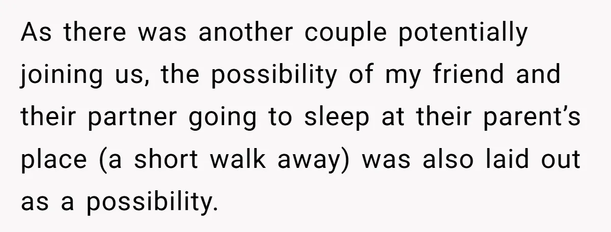 As there was another couple potentially joining us, the possibility of my friend and their partner going to sleep at their parent’s place (a short walk away) was also laid...