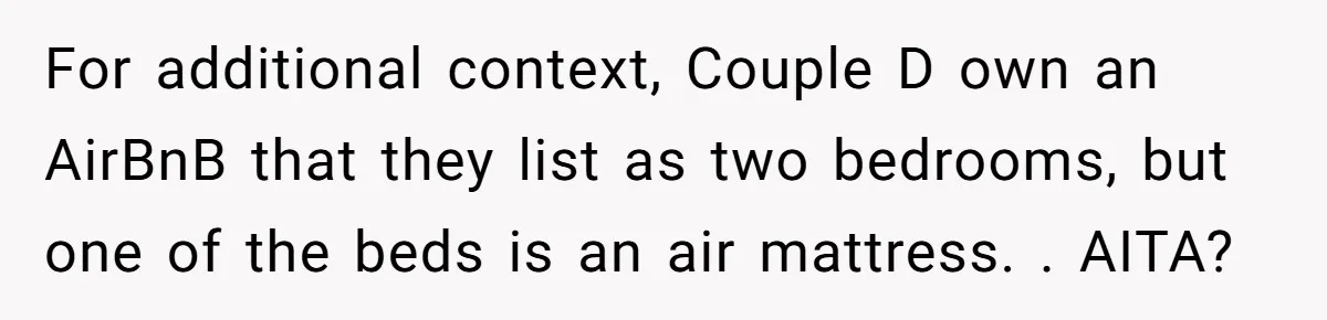 For additional context, Couple D own an AirBnB that they list as two bedrooms, but one of the beds is an air mattress. . AITA?