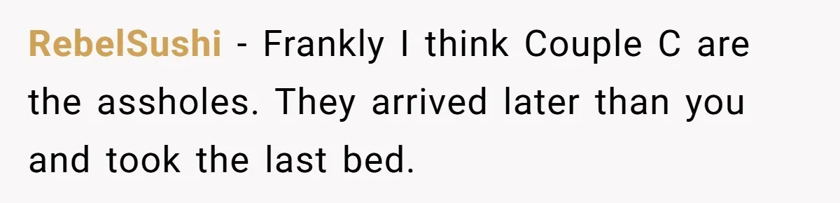 RebelSushi − Frankly I think Couple C are the assholes. They arrived later than you and took the last bed.