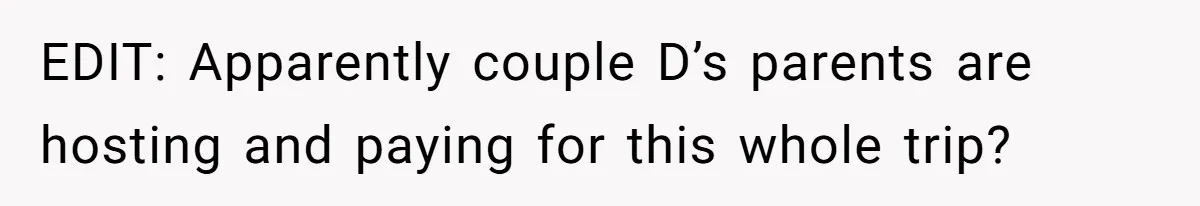 EDIT: Apparently couple D’s parents are hosting and paying for this whole trip?